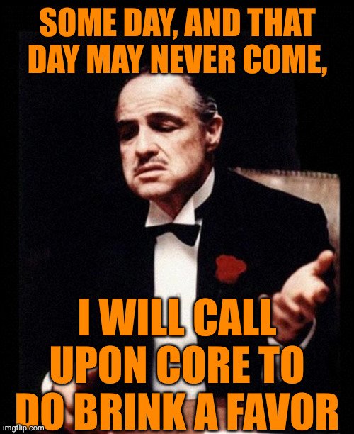 Brink — Some day, and that day may never come, I will call upon core to do brink a favour