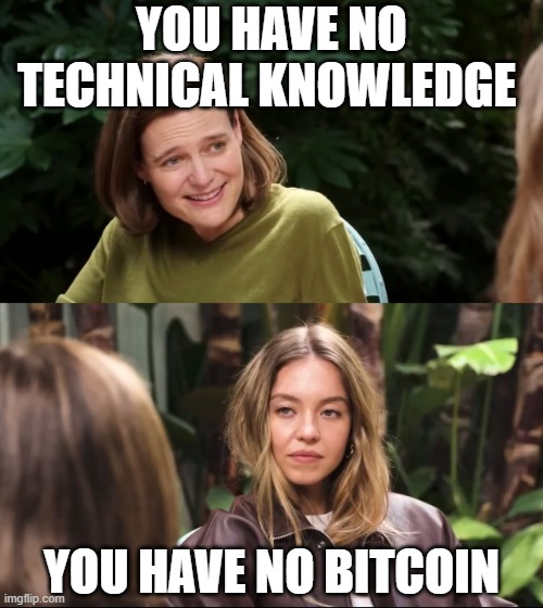 Dev syndromers — You have no technical knowledge
You have no bitcoin