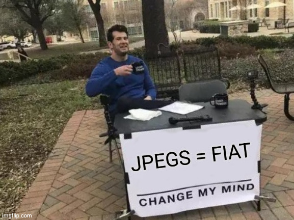 JPEGs = fiat — JPEGs = fiat.