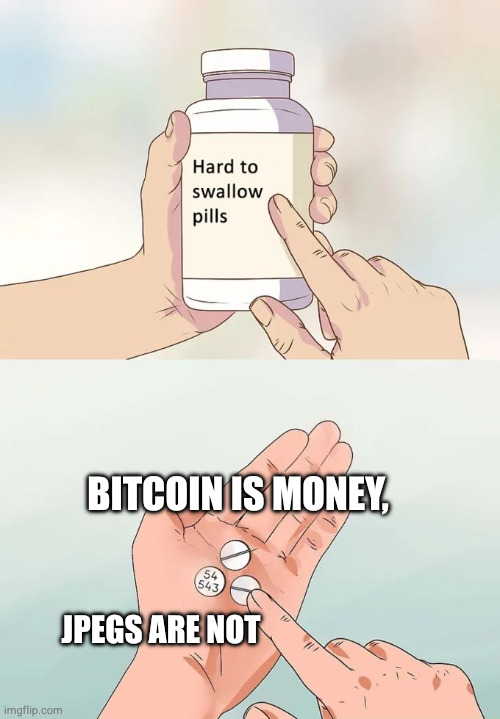 Bitcoin is money, JPEGs are not — Hard to swallow pills: Bitcoin is money, JPEGs are not.