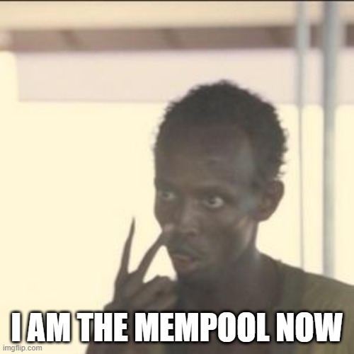 I am the mempool now — I am the mempool now.