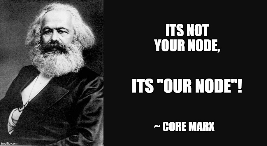 It's not your node, it's 'our node' - Core Marx — It's not your node, it's "our node"! ~ Core Marx