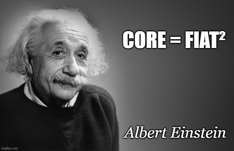 Core = fiat squared — Core = fiat². Albert Einstein