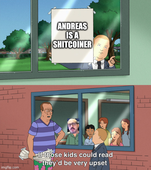 Andreas the shitcoiner — Andreas is a shitcoiner
if those kids could read they'd be very upset
