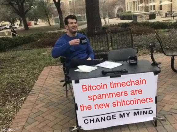 Spam is New Shitcoins — Bitcoin timechain spammers are the new shitcoiners
CHANGE MY MIND