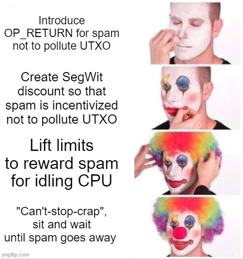 "Can't-stop-crap" — Introduce OP_RETURN for spam not to pollute UTXO
Create SegWit discount so that spam is incentivized not to pollute UTXO
Lift limits to reward spam for idling CPU
"Can't-stop-crap…