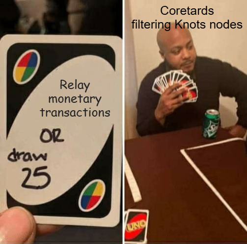 Bitcoin Core Tard Filter — Relay monetary transactions
OR
draw 25
Coretards filtering Knots nodes