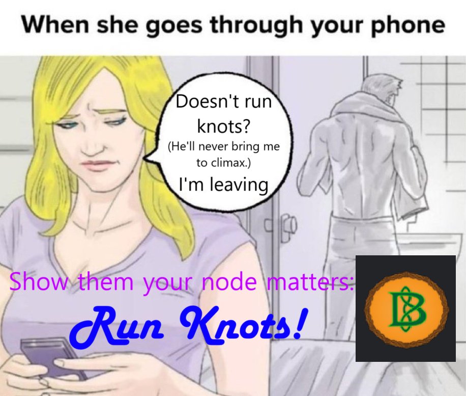 Run Knots! — When she goes through your phone
Doesn't run knots?
(He'll never bring me to climax.)
I'm leaving
Show them your node matters:
Run Knots!