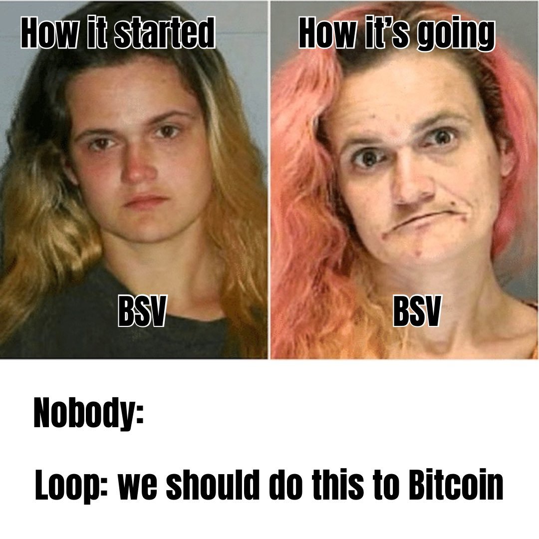 BSV Transformation — How it started
BSV
How it's going
BSV
Nobody:
Loop: we should do this to Bitcoin
