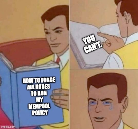 How to force all nodes to run your mempool policy — How to force all nodes to run my mempool policy
You can't
*Tears*