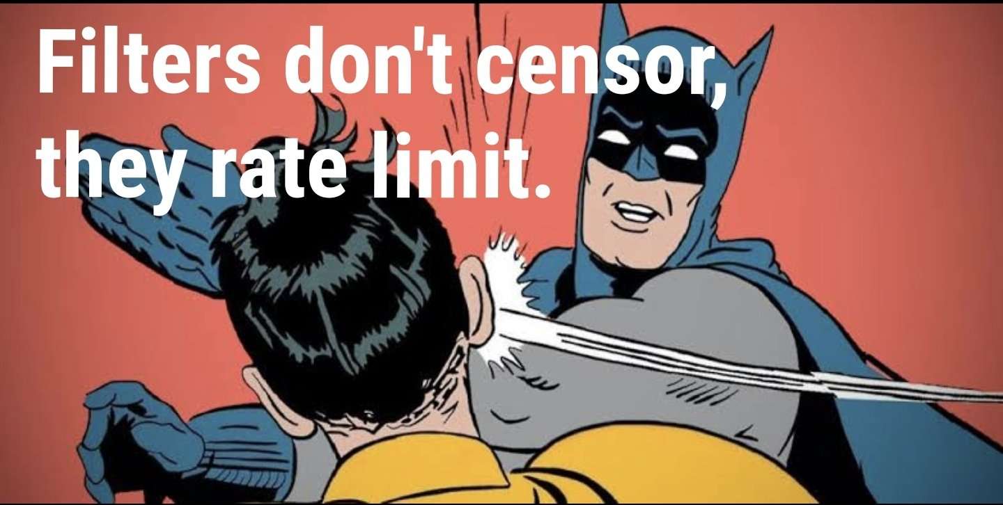 It's about mitigation — Filters don't censor, they rate limit