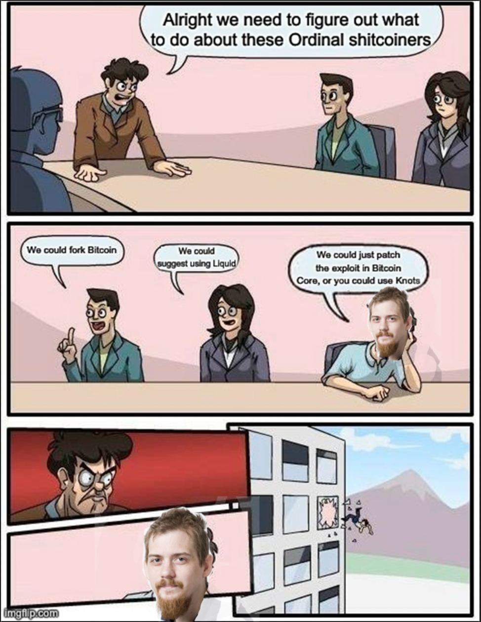 Throw Luke out the window — Alright we need to figure out what to do about these Ordinal shitcoiners
we could fork Bitcoin
We could suggest using Liquid
We could just patch the exploit in Bitcoin core, or…